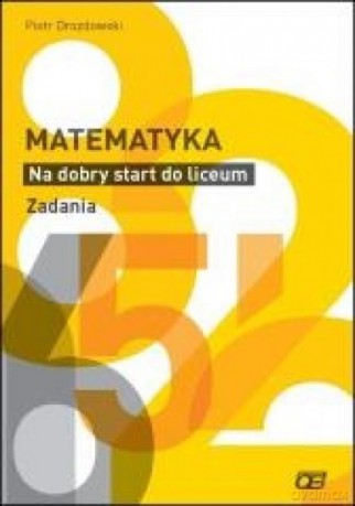 Matematyka. Na dobry start do liceum. Zadania - Piotr Drozdowski [KSIĄŻKA]