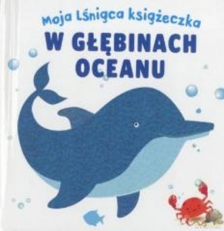 Moja lśniąca książeczka. W głębinach oceanu [KSIĄŻKA]