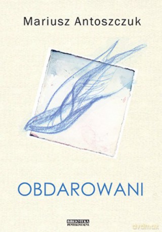 Obdarowani - Mariusz Antoszczuk [KSIĄŻKA]