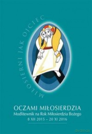 Oczami miłosierdzia. Modlitewnik na Rok Miłosierdzia Bożego [KSIĄŻKA]