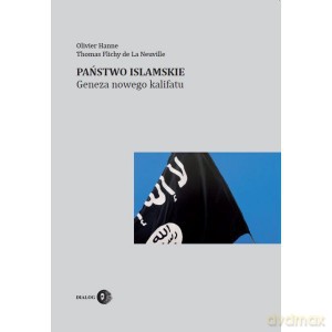 Państwo Islamskie. Geneza nowego kalifatu - Olivier Hanne, Thomas Flichy de La Neuville [KSIĄŻKA]