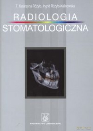 Radiologia stomatologiczna - Katarzyna Różyło, Ingrid Ryżyło Kalinowska [KSIĄŻKA]
