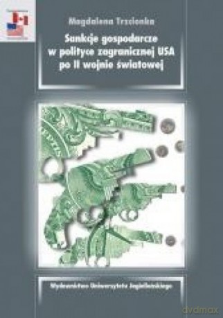 Sankcje gospodarcze w polityce zagranicznej USA po II Wojnie Światowej - Magdalena Trzcionka [KSIĄŻKA]