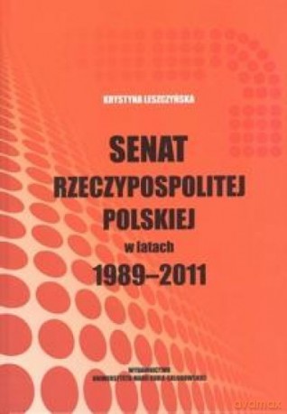 Senat Rzeczypospolitej Polskiej w latach 1989-2011 - Krystyna Leszczyńska [KSIĄŻKA]