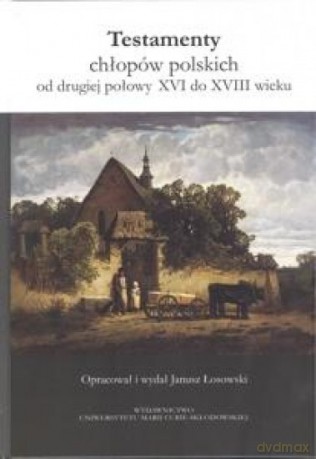 Testamenty chłopów pol. od drugiej połowy XVI do.. - Janusz Łosowski [KSIĄŻKA]