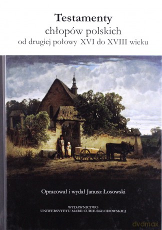 Testamenty chłopów pol. od drugiej połowy XVI do.. - Janusz Łosowski [KSIĄŻKA]