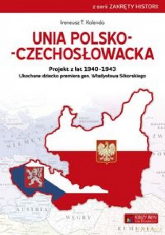 Unia polsko-czechosłowacka.Projekt z lat 1940-1943 - Ireneusz T. Kolendo [KSIĄŻKA]