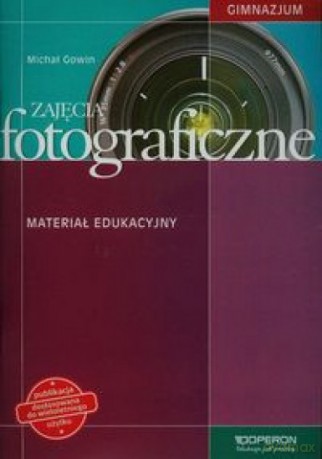 Zajęcia fotograficzne. Materiał ed. gimnazjum ćwiczenie - Michał Gowin [KSIĄŻKA]