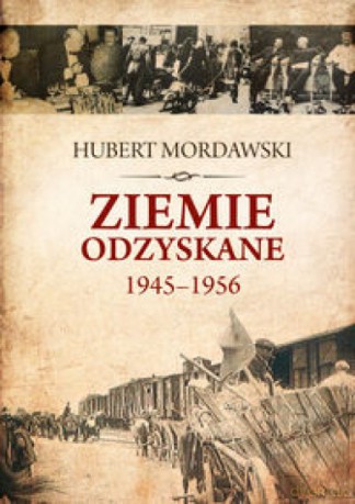 Ziemie Odzyskane 1945-1956 - Hubert Mordawski [KSIĄŻKA]