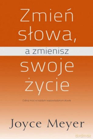 Zmień słowa a zmienisz swoje życie - Joyce Meyer [KSIĄŻKA]