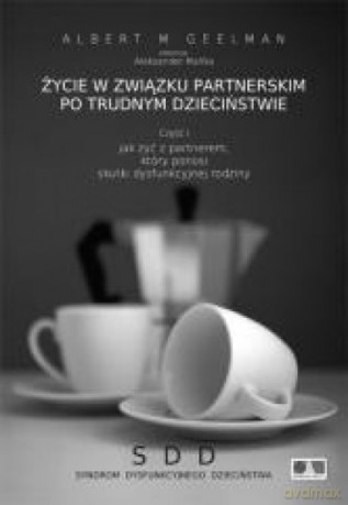 Życie w związku partnerskim po trudnym dzieciństwie - Albert M. Geelman [KSIĄŻKA]