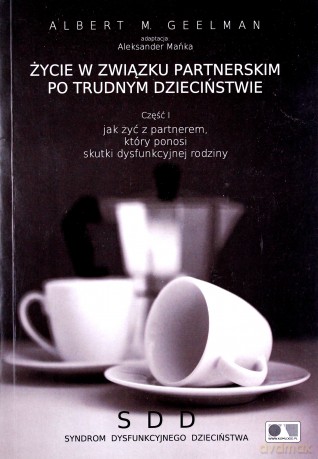 Życie w związku partnerskim po trudnym dzieciństwie - Albert M. Geelman [KSIĄŻKA]