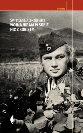 Wojna nie ma w sobie nic z kobiety - Swietłana Aleksijewicz (twarda) [KSIĄŻKA]