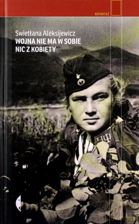 Wojna nie ma w sobie nic z kobiety - Swietłana Aleksijewicz (twarda) [KSIĄŻKA]