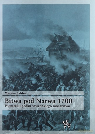 Bitwa pod Narwą 1700. Początek upadku szwedzkiego mocarstwa - Margus Laidre [KSIĄŻKA]