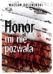 Honor mi nie pozwala - Wacław Holewiński [KSIĄŻKA]