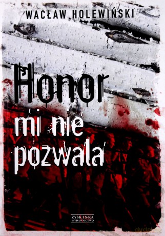 Honor mi nie pozwala - Wacław Holewiński [KSIĄŻKA]