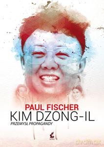 Kim Dzong Il. Przemysł propagandy - Paul Fischer [KSIĄŻKA]