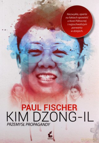 Kim Dzong Il. Przemysł propagandy - Paul Fischer [KSIĄŻKA]