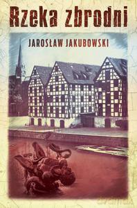 Rzeka zbrodni - Jarosław Jakubowski [KSIĄŻKA]