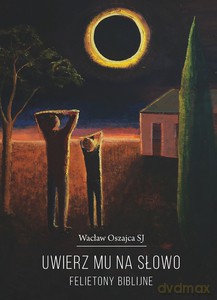 Uwierz Mu na słowo. Felietony biblijne - Wacław Oszajca (twarda) [KSIĄŻKA]