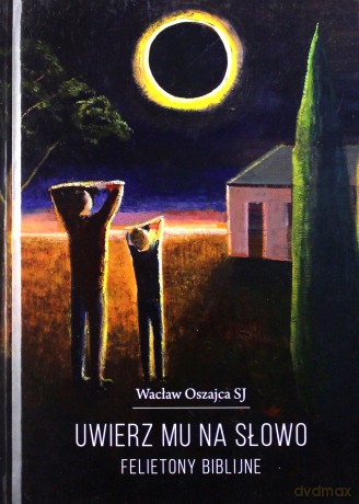 Uwierz Mu na słowo. Felietony biblijne - Wacław Oszajca (twarda) [KSIĄŻKA]