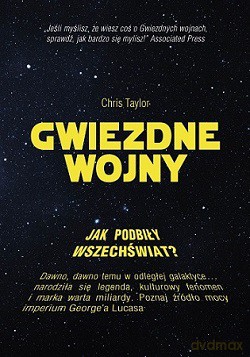 Gwiezdne Wojny. Jak podbiły wszechświat - Chris Taylor (twarda) [KSIĄŻKA]