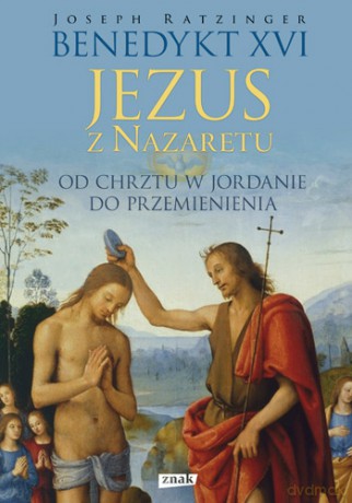 Jezus z Nazaretu. Od chrztu w Jordanie do przemienienia - Joseph Ratzinger (twarda) [KSIĄŻKA]