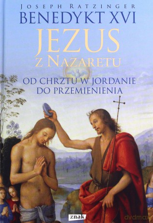 Jezus z Nazaretu. Od chrztu w Jordanie do przemienienia - Joseph Ratzinger (twarda) [KSIĄŻKA]