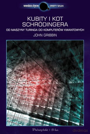 Kubity i kot Schrodingera. Od maszyny Turinga do komputerów kwantowych - John Gribbin [KSIĄŻKA]