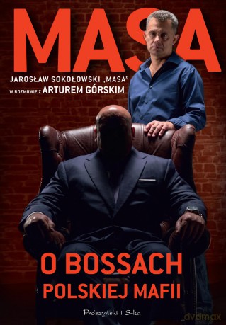 Masa o bossach polskiej mafii. Jarosław Sokołowski Masa w rozmowie z Arturem Górskim - Artur Górski [KSIĄŻKA]