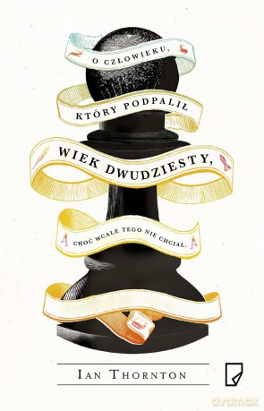O człowieku który podpalił wiek dwudziesty, choć wcale nie chciał - Ian Thornton [KSIĄŻKA]