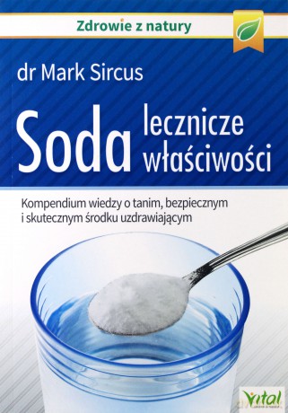 Soda. Lecznicze właściwości.Kompendium wiedzy o tanim, bezpiecznym i skutecznym środku uzdrawiającym - Mark Sircus [KSIĄŻKA]