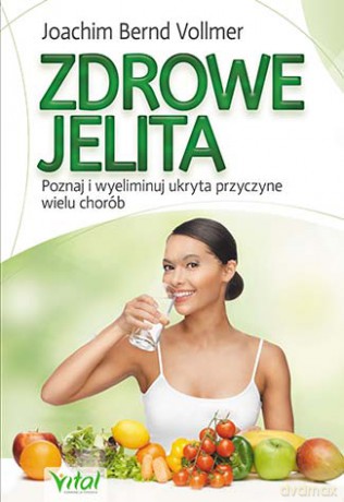 Zdrowe jelita, zdrowe życie. Poznaj i wyeliminuj ukrytą przyczynę wielu chorób - Joachim Bernd Vollmer [KSIĄŻKA]