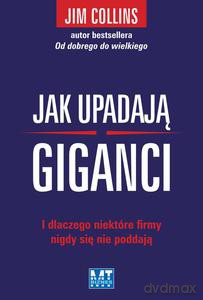 Jak upadają giganci. I dlaczego niektóre firmy nigdy się nie poddają - Jim Collins (twarda) [KSIĄŻKA]