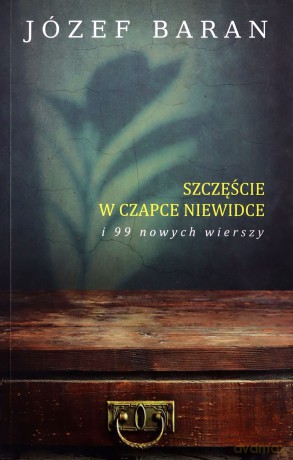 Szczęście w czapce niewidce i 99 nowych wierszy - Józef Baran [KSIĄŻKA]