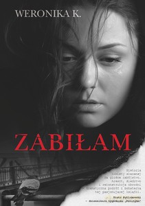Zabiłam - Weronika K. [KSIĄŻKA]