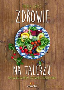 Zdrowie na talerzu. Postaw na świadome odżywianie każdego dnia - Maria Cross [KSIĄŻKA]