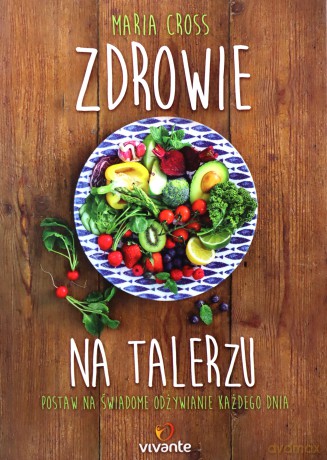 Zdrowie na talerzu. Postaw na świadome odżywianie każdego dnia - Maria Cross [KSIĄŻKA]