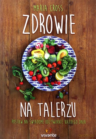Zdrowie na talerzu. Postaw na świadome odżywianie każdego dnia - Maria Cross [KSIĄŻKA]