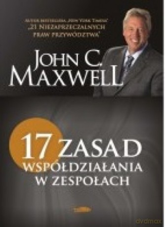 17 zasad współdziałania w zespołach - John C. Maxwell [KSIĄŻKA]