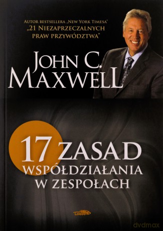 17 zasad współdziałania w zespołach - John C. Maxwell [KSIĄŻKA]