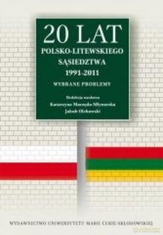 20 lat polsko-litewskiego sąsiedztwa 1991-2011 - Katarzyna Marzęda - Młynarska, Jakub Olchowski [KSIĄŻKA]