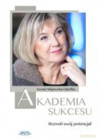 Akademia sukcesu. Rozwiń swój potencjał - Iwona Majewska-Opiełka [KSIĄŻKA]