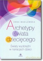 Archetypy świata dziecięcego - Anna Wasilewska [KSIĄŻKA]