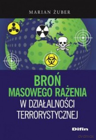 Broń masowego rażenia w działalności terrorystycznej - Marian Żuber [KSIĄŻKA]