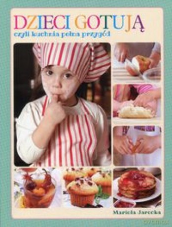 Dzieci gotują czyli kuchnia pełna przygód - Mariola Jarocka [KSIĄŻKA]