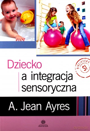 Dziecko a integracja sensoryczna - A. Jean Ayres [KSIĄŻKA]