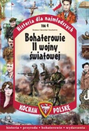 Historia dla najmłodszych (Tom 4) Bohaterowie II Wojny Światowej - Joanna Szarko, Jarosław Szarko [KSIĄŻKA]