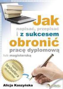 Jak napisać, przepisać i z sukcesem obronić pracę dyplomową - Alicja Kaszyńska [KSIĄŻKA]
